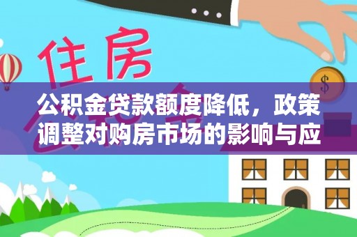 竹北公积金贷款额度降低，政策调整对购房市场的影响与应对策略