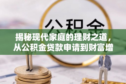 竹北揭秘现代家庭的理财之道，从公积金贷款申请到财富增值
