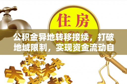 竹北公积金异地转移接续，打破地域限制，实现资金流动自由