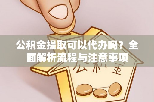 竹北公积金提取可以代办吗？全面解析流程与注意事项