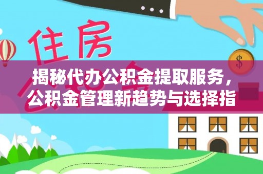 竹北揭秘代办公积金提取服务，公积金管理新趋势与选择指南