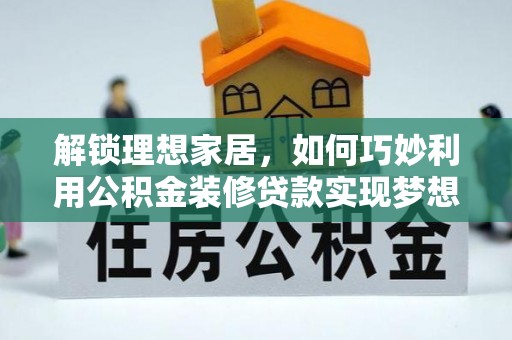 竹北解锁理想家居，如何巧妙利用公积金装修贷款实现梦想空间