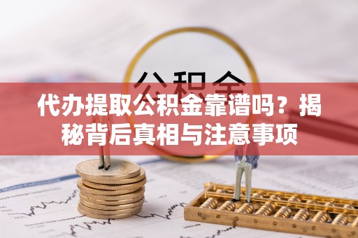 竹北代办提取公积金靠谱吗？揭秘背后真相与注意事项
