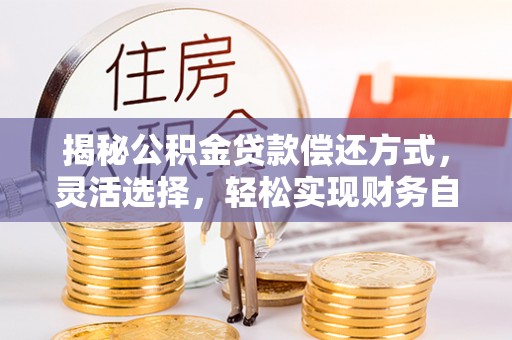 竹北揭秘公积金贷款偿还方式，灵活选择，轻松实现财务自由