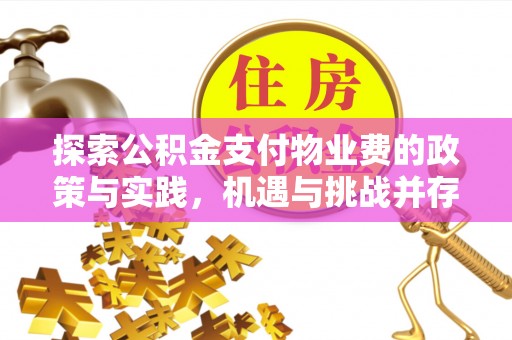竹北探索公积金支付物业费的政策与实践，机遇与挑战并存